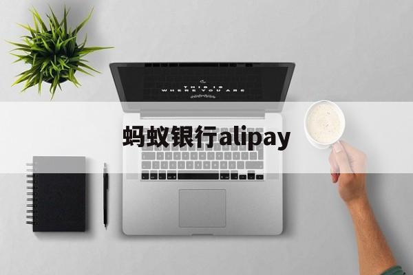 蚂蚁银行alipay(蚂蚁银行香港是哪个银行)