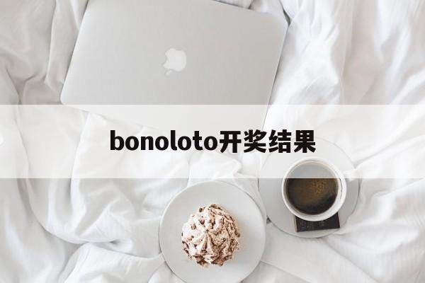 bonoloto开奖结果(loto max开奖结果查询)